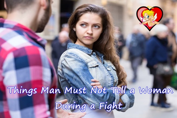 Things a Man Must Not to Tell a Woman During a Fight